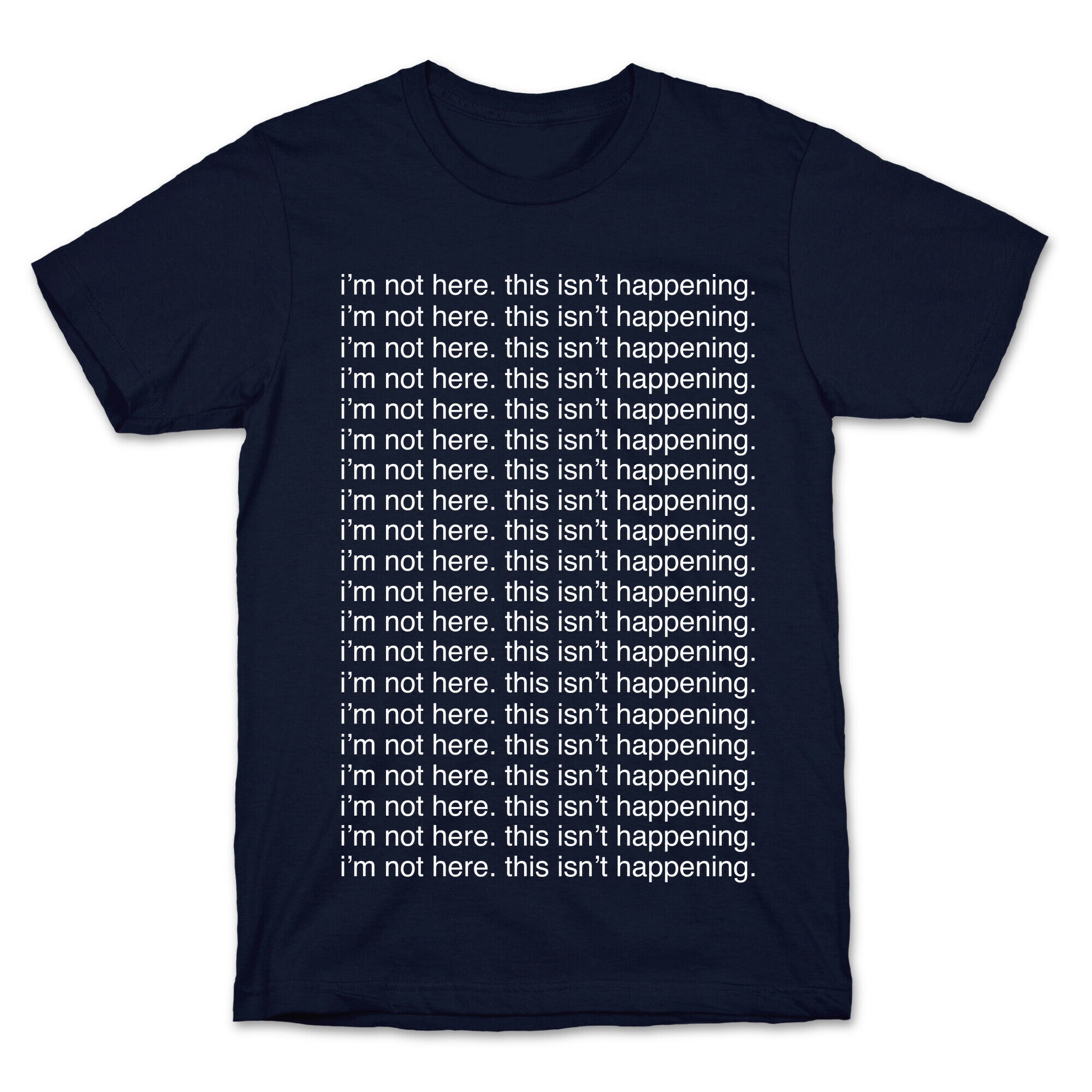 I'm not here. This isn't Happening. T-Shirt